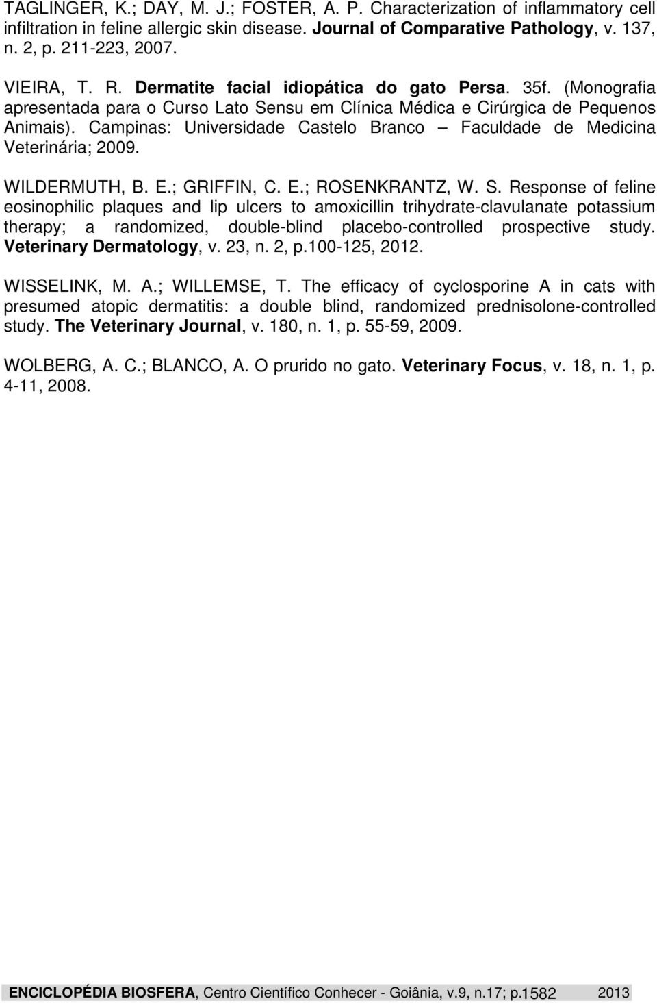 Campinas: Universidade Castelo Branco Faculdade de Medicina Veterinária; 2009. WILDERMUTH, B. E.; GRIFFIN, C. E.; ROSENKRANTZ, W. S.