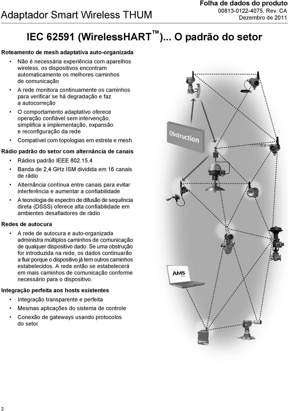 rede monitora continuamente os caminhos para verificar se há degradação e faz a autocorreção O comportamento adaptativo oferece operação confiável sem intervenção, simplifica a implementação,