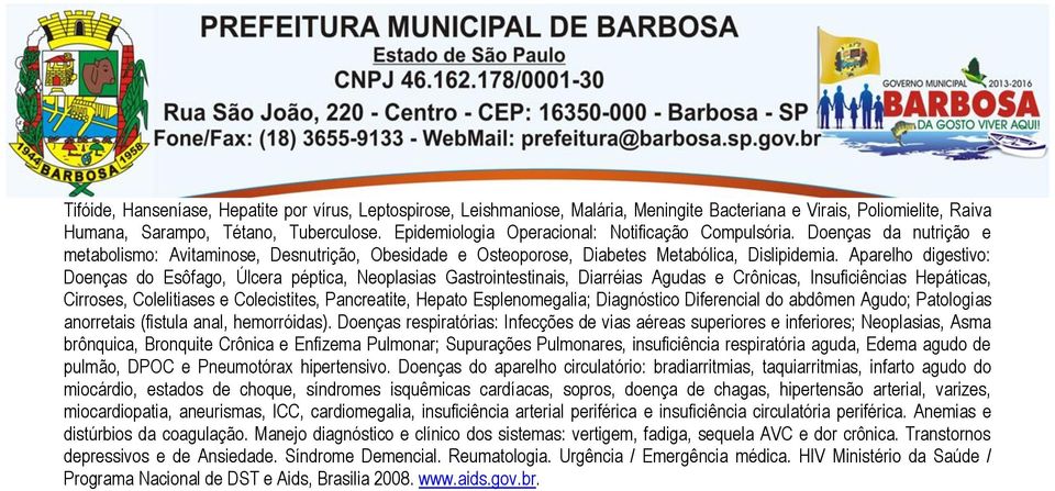 Aparelho digestivo: Doenças do Esôfago, Úlcera péptica, Neoplasias Gastrointestinais, Diarréias Agudas e Crônicas, Insuficiências Hepáticas, Cirroses, Colelitiases e Colecistites, Pancreatite, Hepato