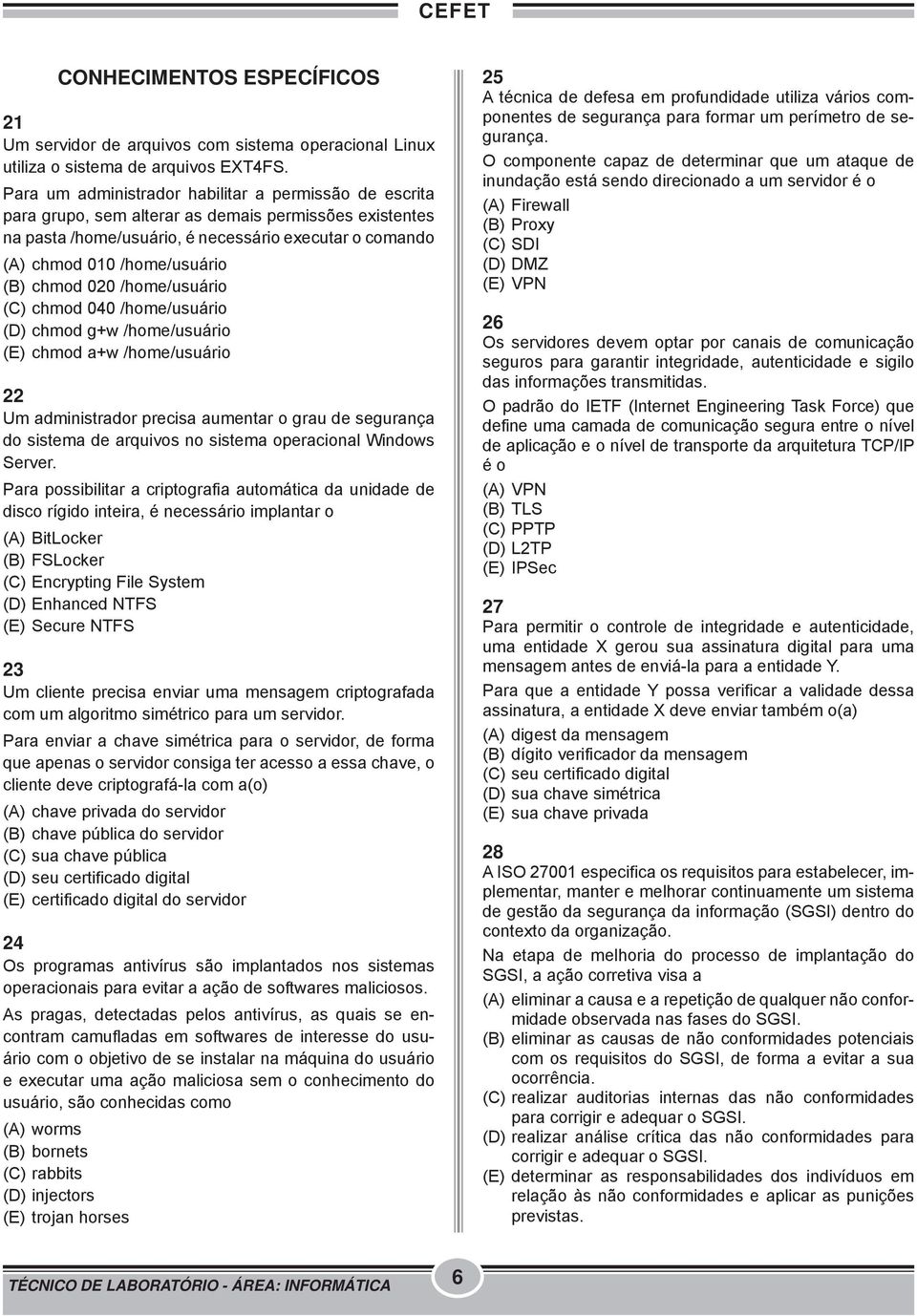 chmod 020 /home/usuário (C) chmod 040 /home/usuário (D) chmod g+w /home/usuário (E) chmod a+w /home/usuário 22 Um administrador precisa aumentar o grau de segurança do sistema de arquivos no sistema