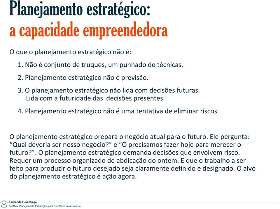 Planejamento estratégico não é uma tentativa de eliminar riscos O planejamento estratégico prepara o negócio atual para o futuro. Ele pergunta: Qual deveria ser nosso negócio?