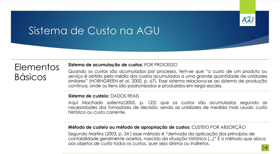 Esse sistema relaciona-se ao sistema de produção contínua, onde os itens são padronizados e produzidos em larga escala. Sistema de custeio: DADOS REAIS Aqui Machado salienta(2005, p.