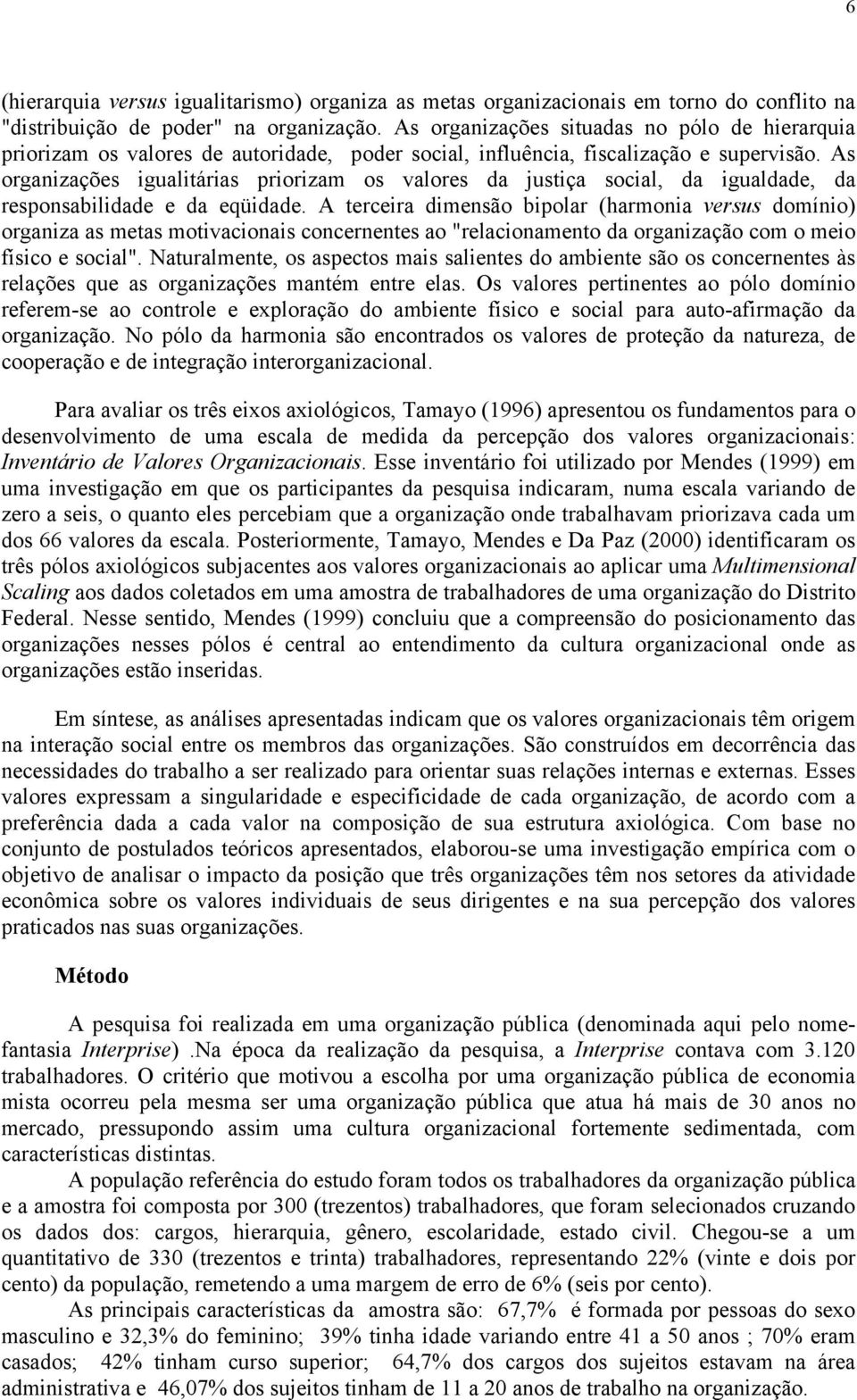 As organizações igualitárias priorizam os valores da justiça social, da igualdade, da responsabilidade e da eqüidade.