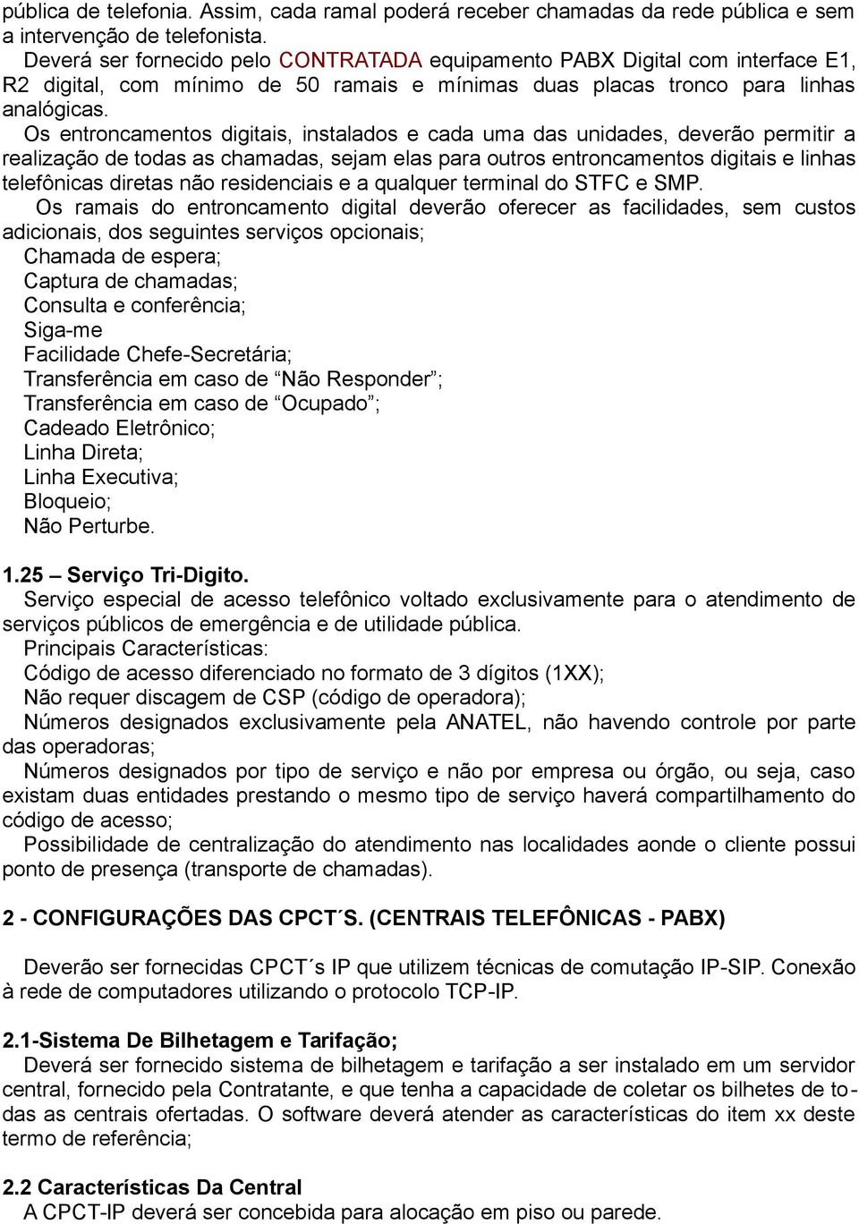 Os entroncamentos digitais, instalados e cada uma das unidades, deverão permitir a realização de todas as chamadas, sejam elas para outros entroncamentos digitais e linhas telefônicas diretas não