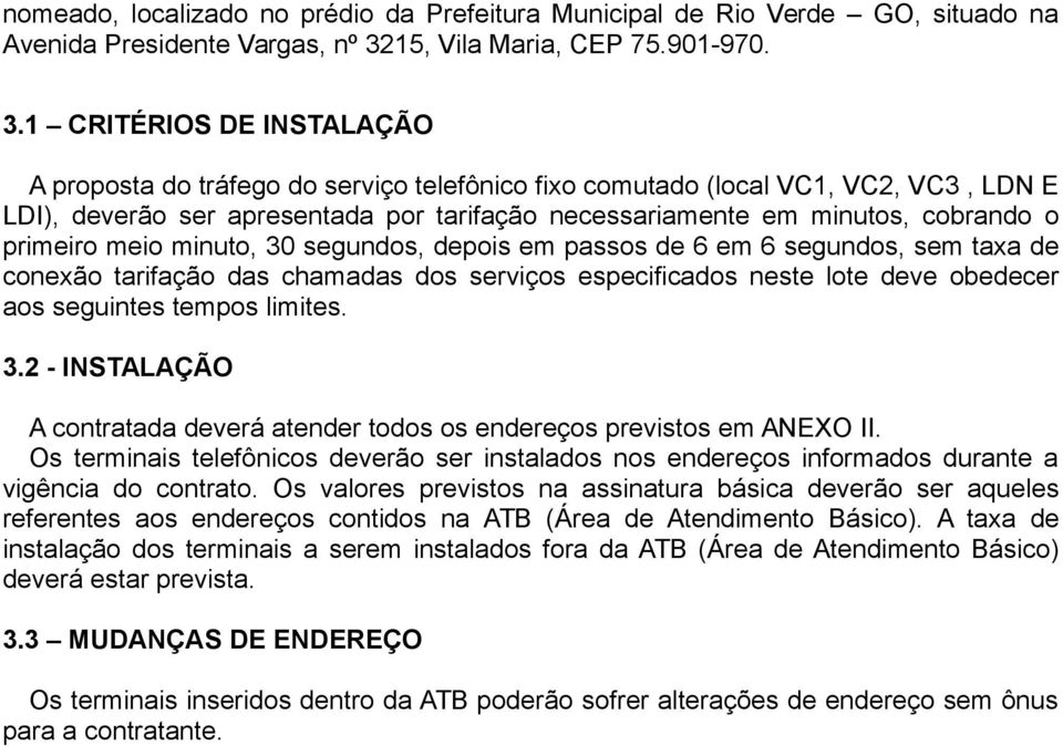 1 CRITÉRIOS DE INSTALAÇÃO A proposta do tráfego do serviço telefônico fixo comutado (local VC1, VC2, VC3, LDN E LDI), deverão ser apresentada por tarifação necessariamente em minutos, cobrando o