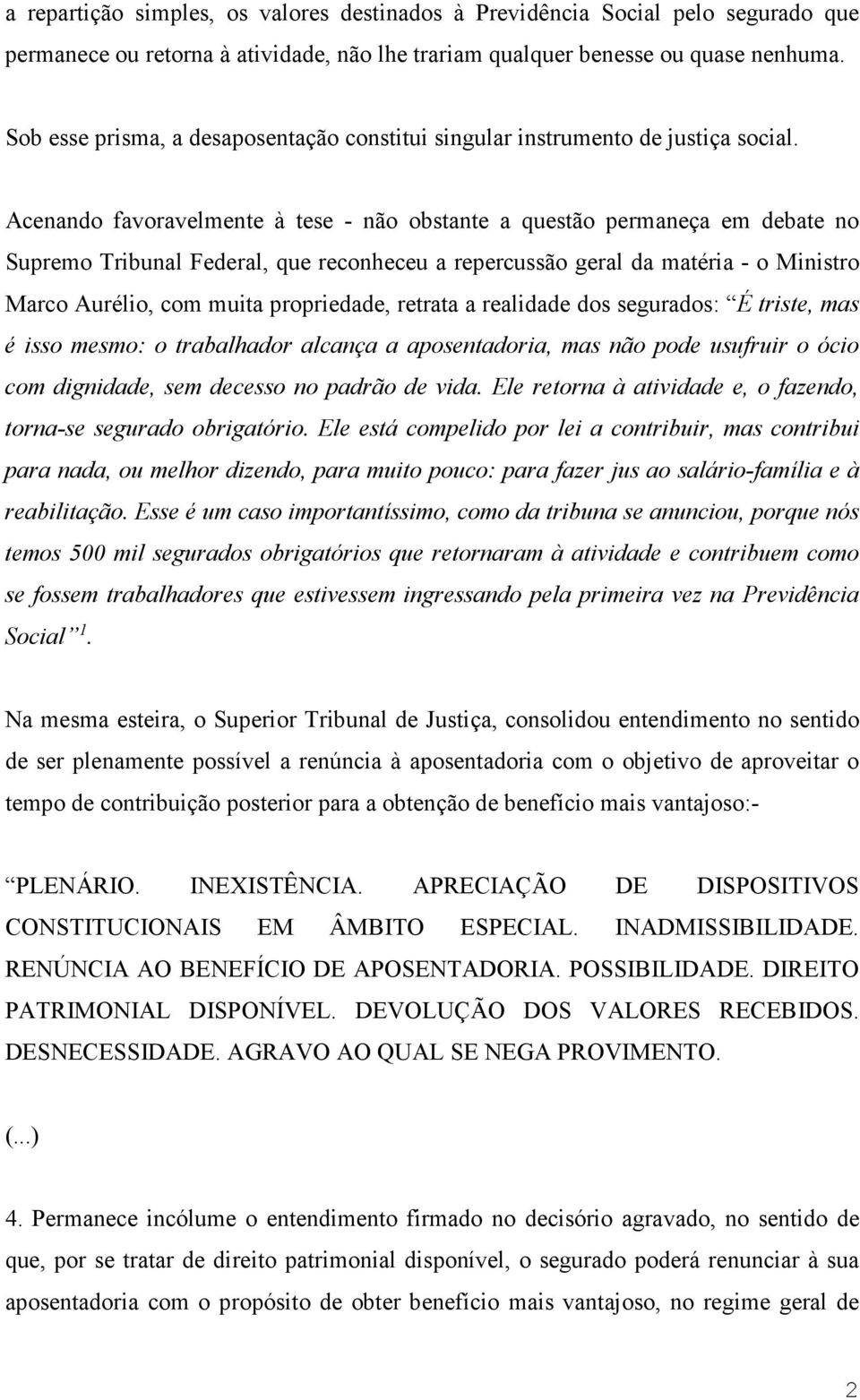 Acenando favoravelmente à tese - não obstante a questão permaneça em debate no Supremo Tribunal Federal, que reconheceu a repercussão geral da matéria - o Ministro Marco Aurélio, com muita