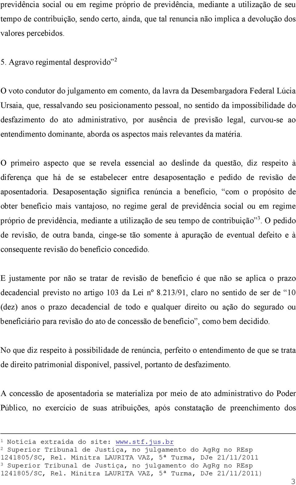 desfazimento do ato administrativo, por ausência de previsão legal, curvou-se ao entendimento dominante, aborda os aspectos mais relevantes da matéria.