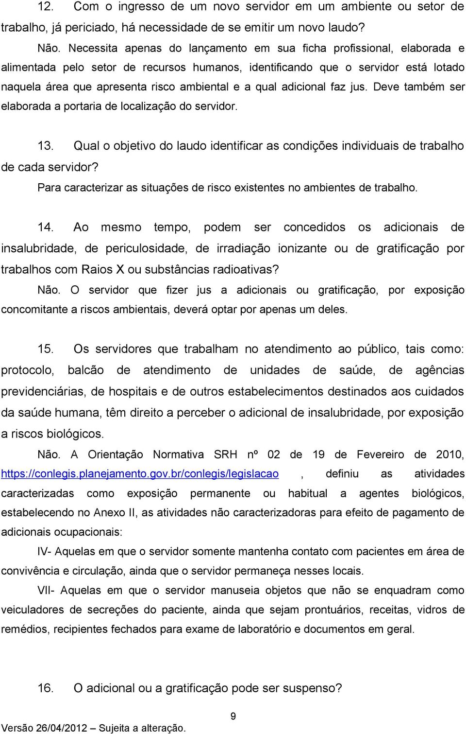 a qual adicional faz jus. Deve também ser elaborada a portaria de localização do servidor. 13. Qual o objetivo do laudo identificar as condições individuais de trabalho de cada servidor?