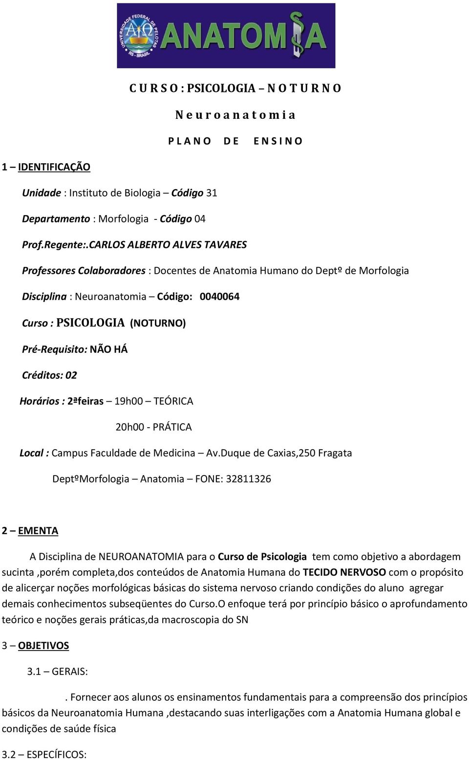 HÁ Créditos: 02 Horários : 2ªfeiras 19h00 TEÓRICA 20h00 - PRÁTICA Local : Campus Faculdade de Medicina Av.