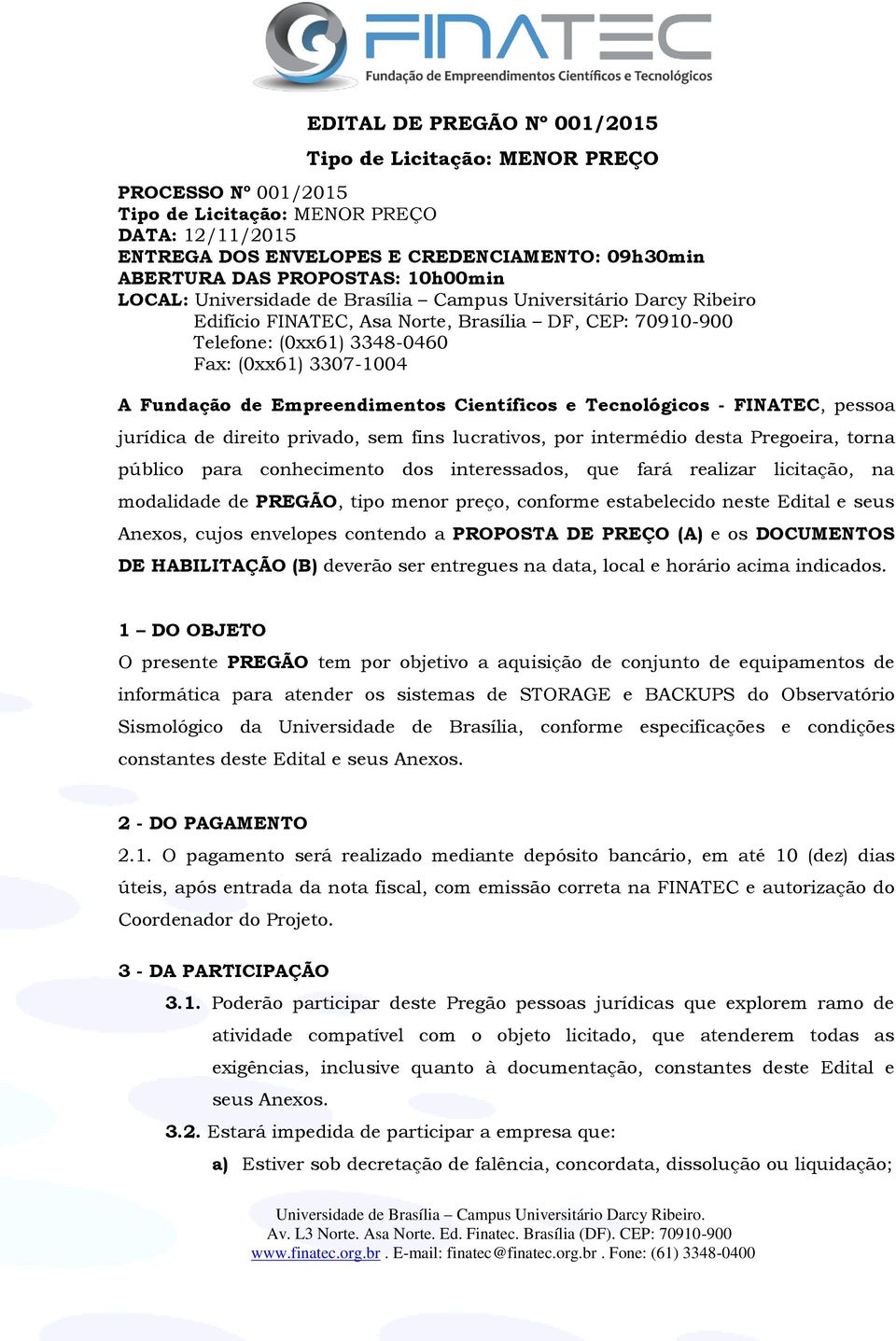 Fundação de Empreendimentos Científicos e Tecnológicos - FINATEC, pessoa jurídica de direito privado, sem fins lucrativos, por intermédio desta Pregoeira, torna público para conhecimento dos