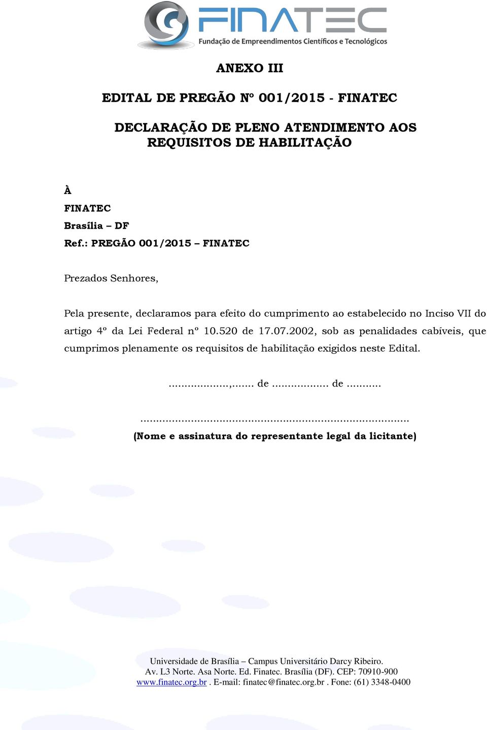 : PREGÃO 001/2015 FINATEC Prezados Senhores, Pela presente, declaramos para efeito do cumprimento ao estabelecido no Inciso