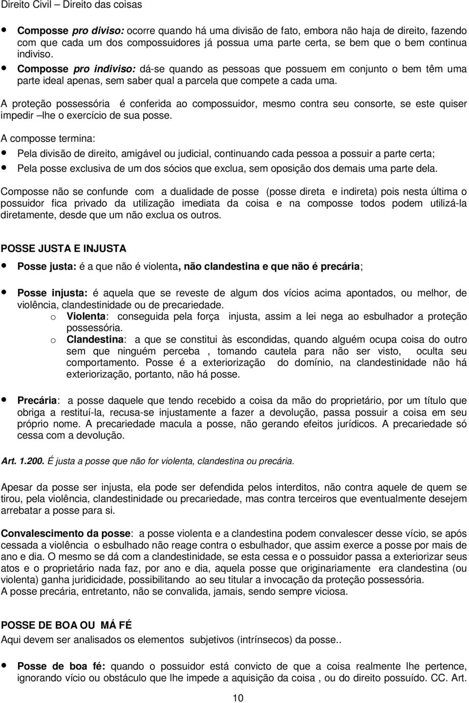 A proteção possessória é conferida ao compossuidor, mesmo contra seu consorte, se este quiser impedir lhe o exercício de sua posse.