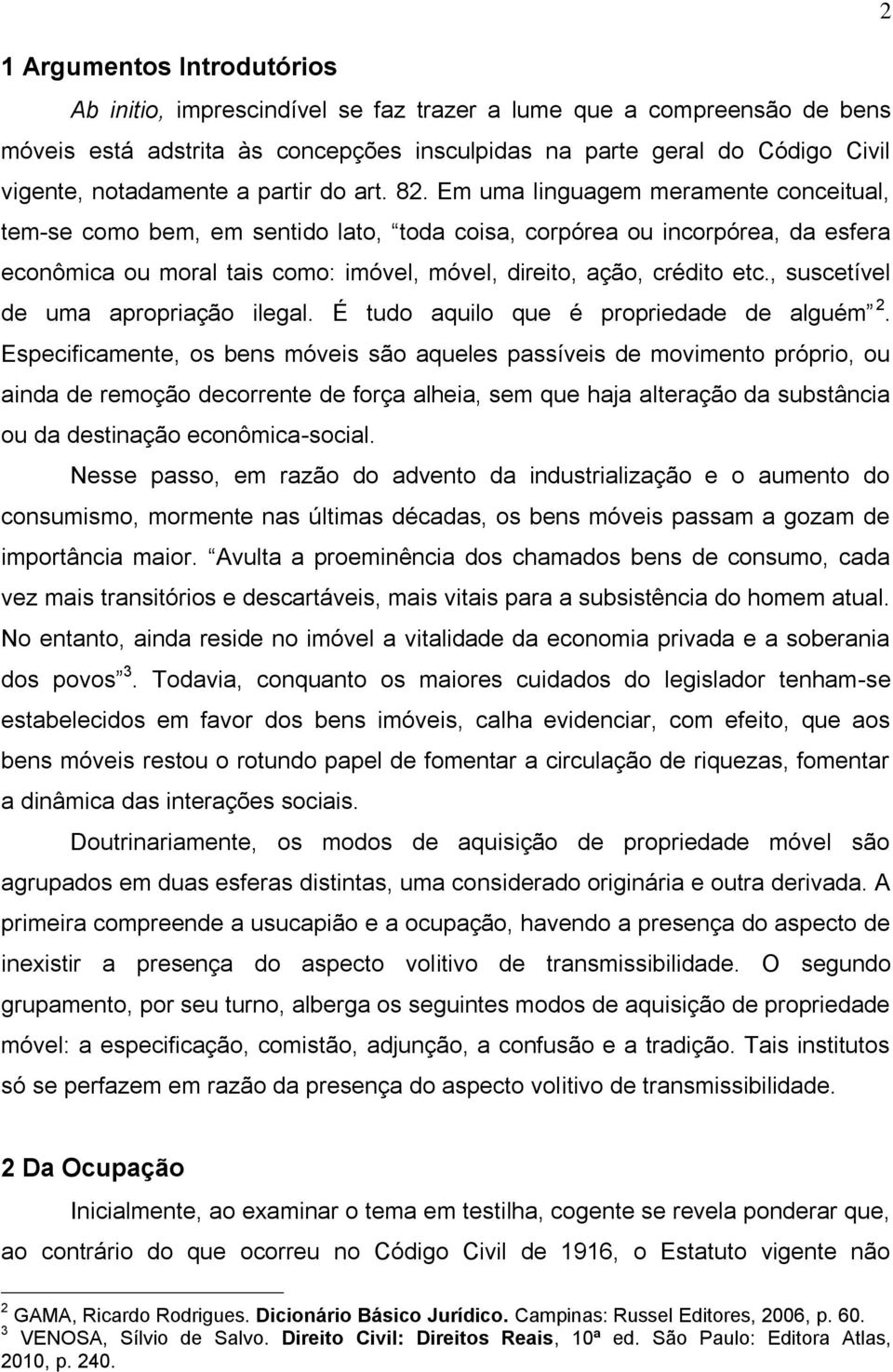 Em uma linguagem meramente conceitual, tem-se como bem, em sentido lato, toda coisa, corpórea ou incorpórea, da esfera econômica ou moral tais como: imóvel, móvel, direito, ação, crédito etc.