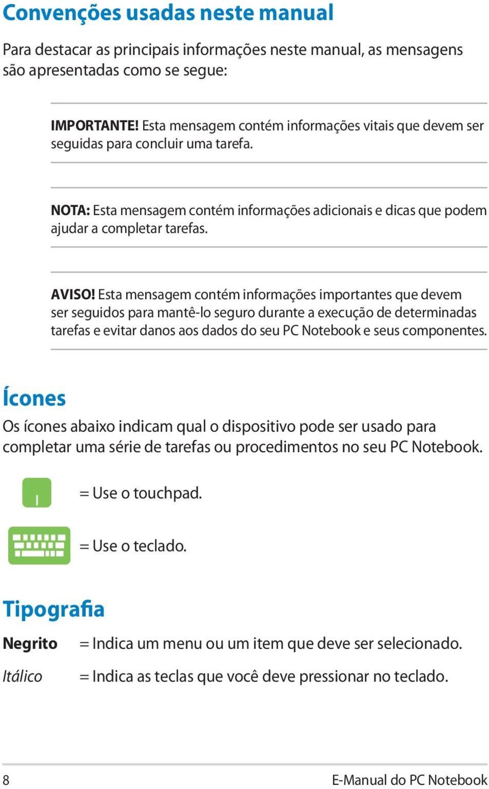 Esta mensagem contém informações importantes que devem ser seguidos para mantê-lo seguro durante a execução de determinadas tarefas e evitar danos aos dados do seu PC Notebook e seus componentes.