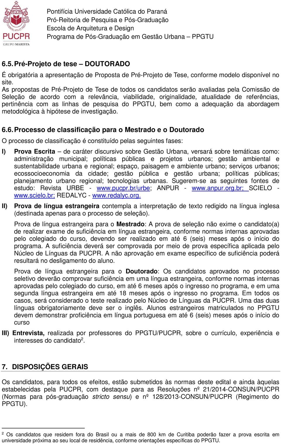 as linhas de pesquisa do PPGTU, bem como a adequação da abordagem metodológica à hipótese de investigação. 6.