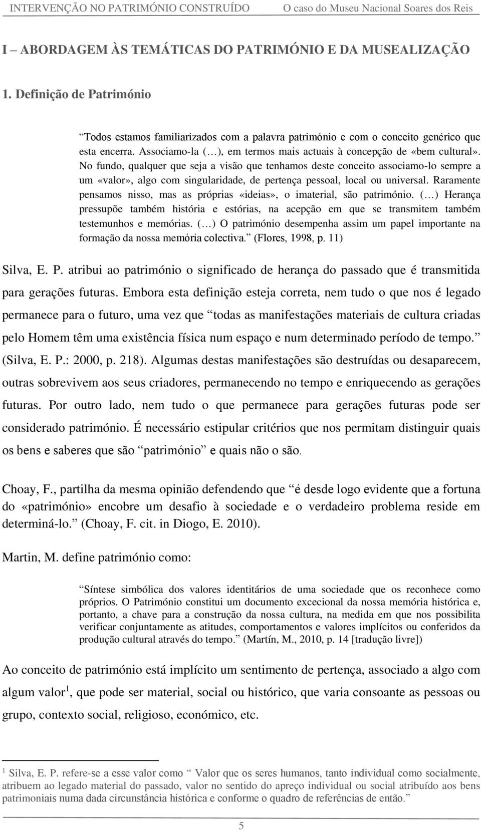 No fundo, qualquer que seja a visão que tenhamos deste conceito associamo-lo sempre a um «valor», algo com singularidade, de pertença pessoal, local ou universal.