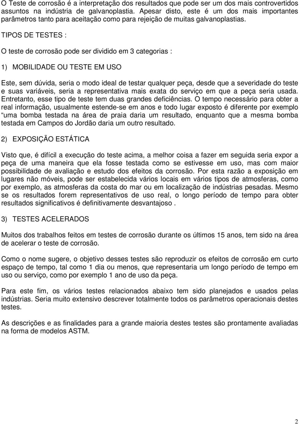 TIPOS DE TESTES : O teste de corrosão pode ser dividido em 3 categorias : 1) MOBILIDADE OU TESTE EM USO Este, sem dúvida, seria o modo ideal de testar qualquer peça, desde que a severidade do teste e