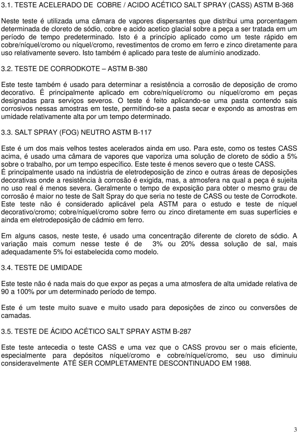 Isto é a princípio aplicado como um teste rápido em cobre/níquel/cromo ou níquel/cromo, revestimentos de cromo em ferro e zinco diretamente para uso relativamente severo.