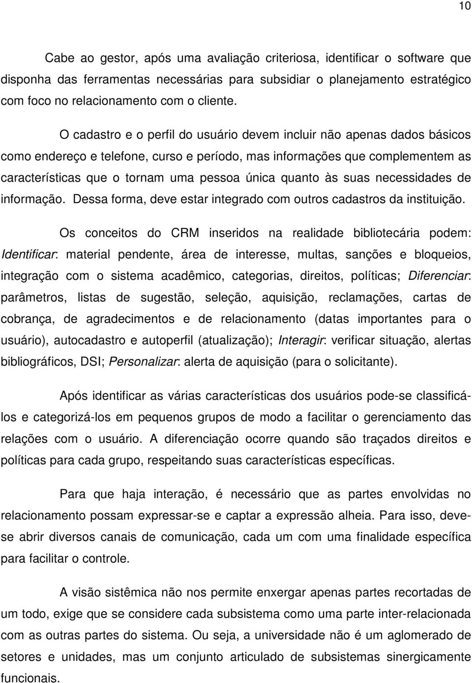 quanto às suas necessidades de informação. Dessa forma, deve estar integrado com outros cadastros da instituição.