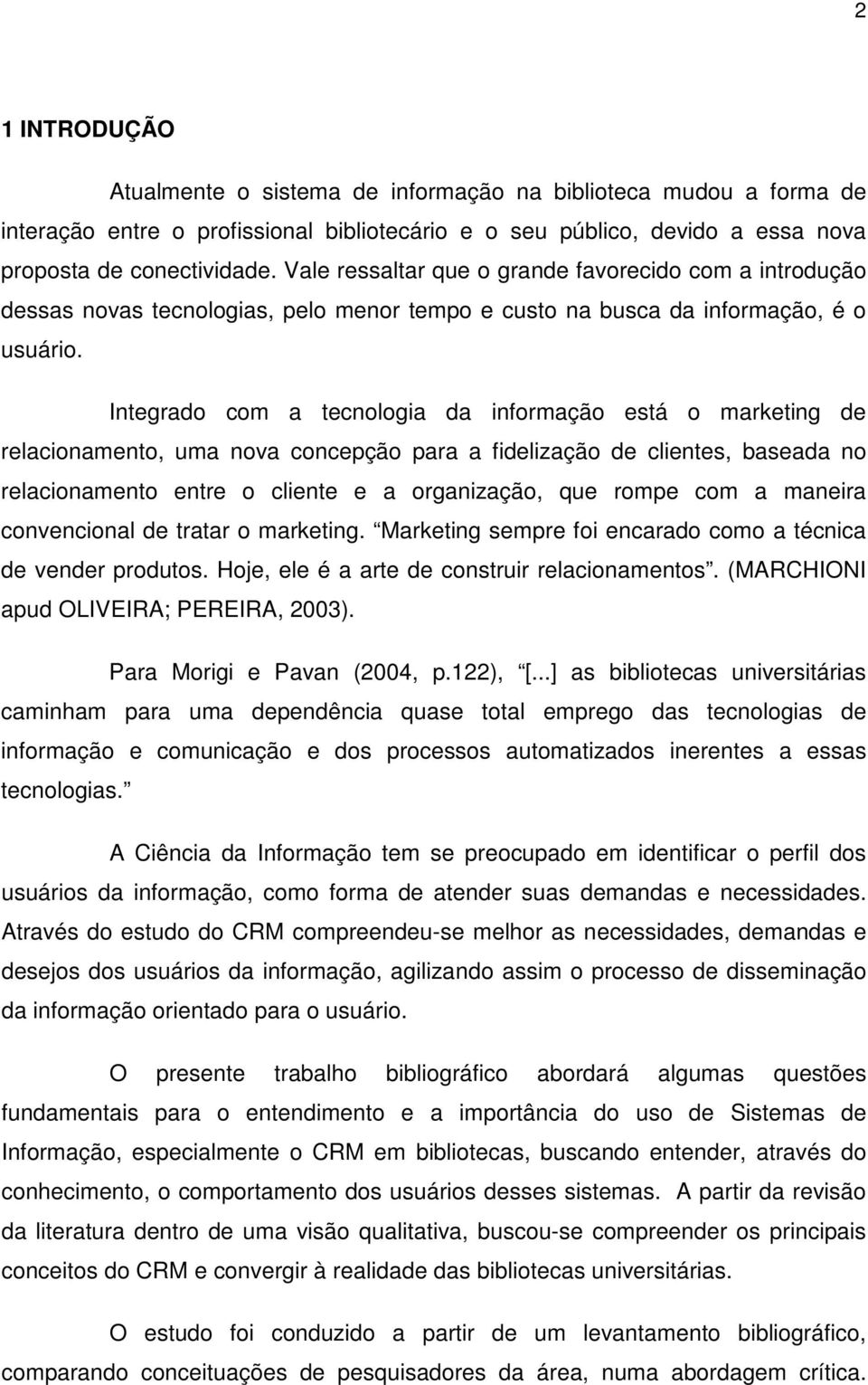 Integrado com a tecnologia da informação está o marketing de relacionamento, uma nova concepção para a fidelização de clientes, baseada no relacionamento entre o cliente e a organização, que rompe