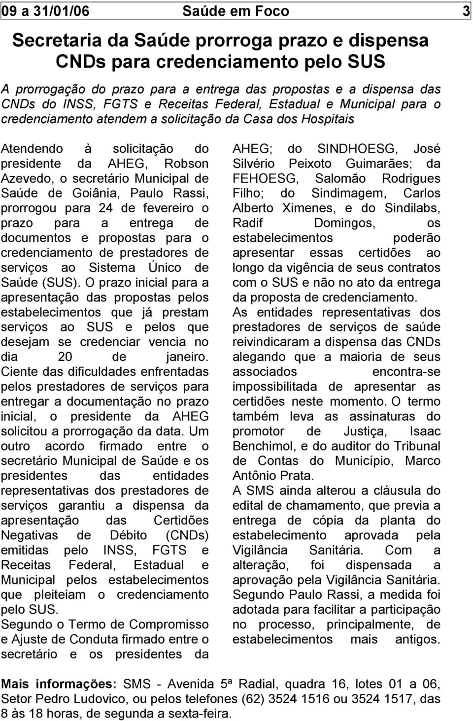 de Goiânia, Paulo Rassi, prorrogou para 24 de fevereiro o prazo para a entrega de documentos e propostas para o credenciamento de prestadores de serviços ao Sistema Único de Saúde (SUS).