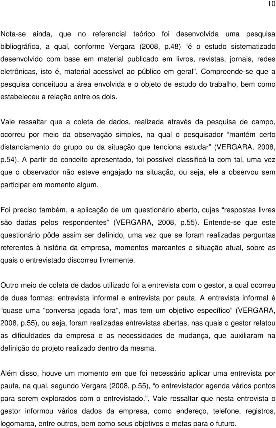 Compreende-se que a pesquisa conceituou a área envolvida e o objeto de estudo do trabalho, bem como estabeleceu a relação entre os dois.