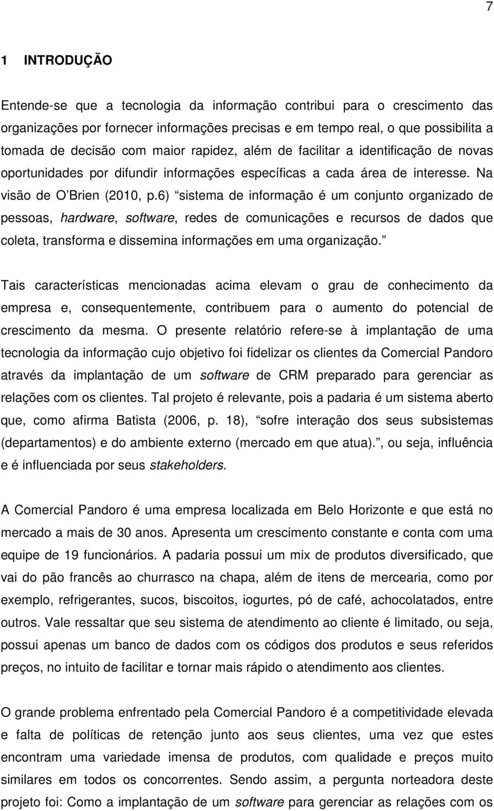 6) sistema de informação é um conjunto organizado de pessoas, hardware, software, redes de comunicações e recursos de dados que coleta, transforma e dissemina informações em uma organização.