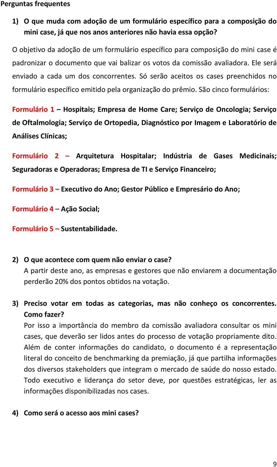 Só serão aceitos os cases preenchidos no formulário específico emitido pela organização do prêmio.