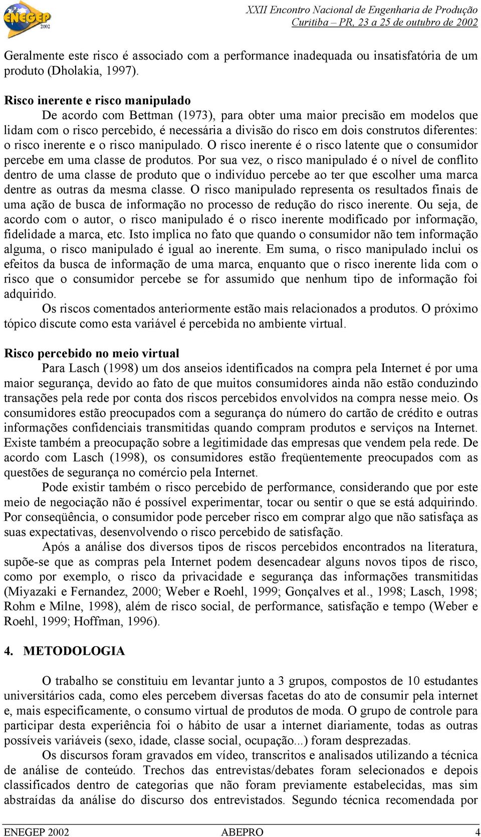 diferentes: o risco inerente e o risco manipulado. O risco inerente é o risco latente que o consumidor percebe em uma classe de produtos.