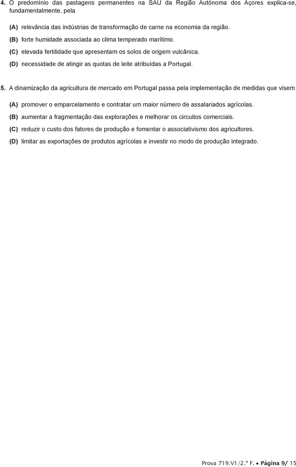 A dinamização da agricultura de mercado em Portugal passa pela implementação de medidas que visem (A) promover o emparcelamento e contratar um maior número de assalariados agrícolas.