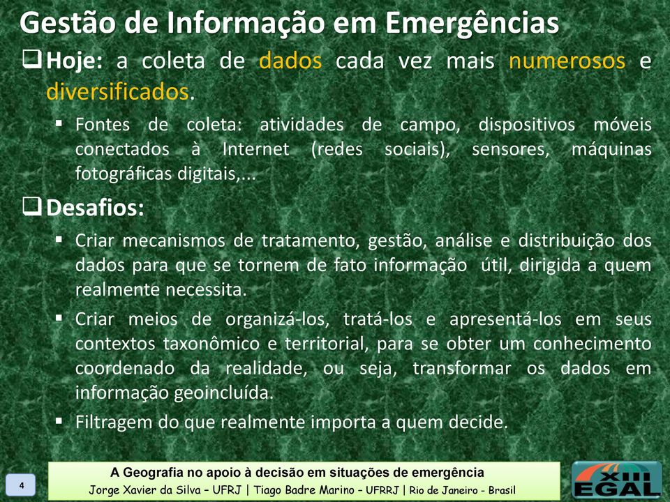 .. Desafios: Criar mecanismos de tratamento, gestão, análise e distribuição dos dados para que se tornem de fato informação útil, dirigida a quem realmente necessita.