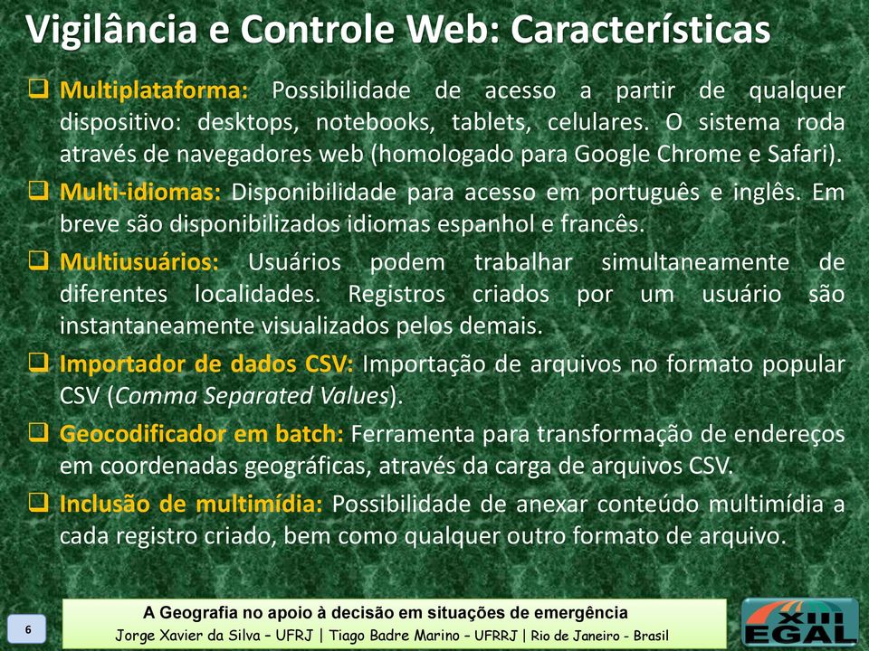 Em breve são disponibilizados idiomas espanhol e francês. Multiusuários: Usuários podem trabalhar simultaneamente de diferentes localidades.