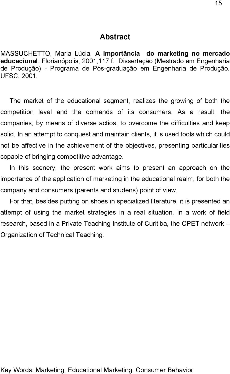 The market of the educational segment, realizes the growing of both the competition level and the domands of its consumers.