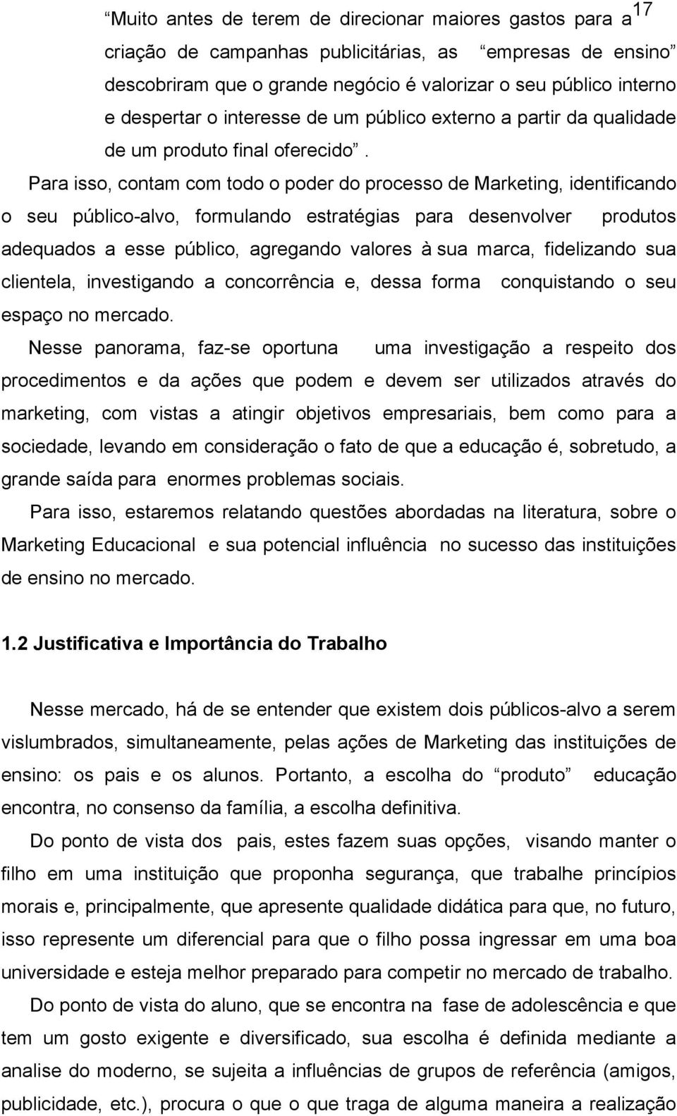 Para isso, contam com todo o poder do processo de Marketing, identificando o seu público-alvo, formulando estratégias para desenvolver produtos adequados a esse público, agregando valores à sua