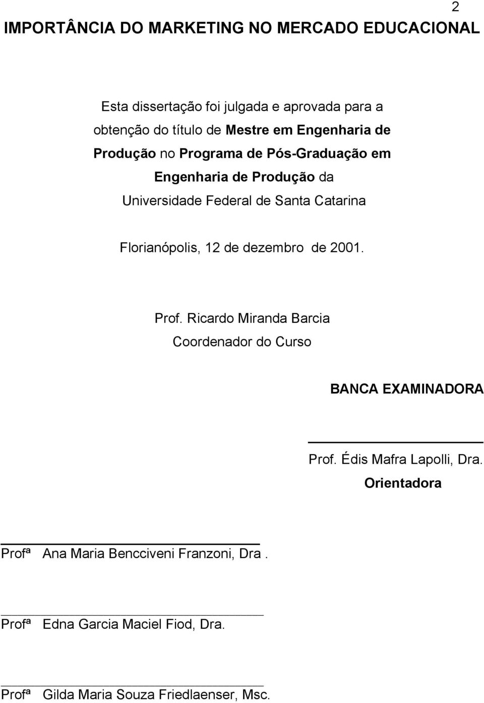 Florianópolis, 12 de dezembro de 2001. Prof. Ricardo Miranda Barcia Coordenador do Curso BANCA EXAMINADORA Prof.