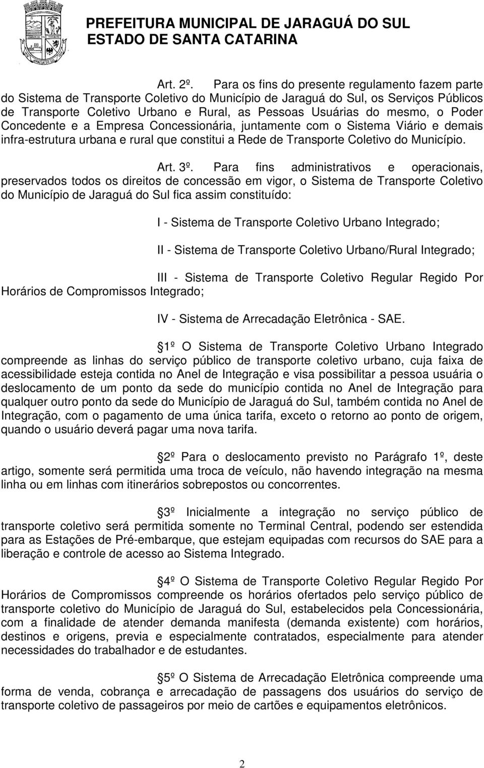 mesmo, o Poder Concedente e a Empresa Concessionária, juntamente com o Sistema Viário e demais infra-estrutura urbana e rural que constitui a Rede de Transporte Coletivo do Município. Art. 3º.