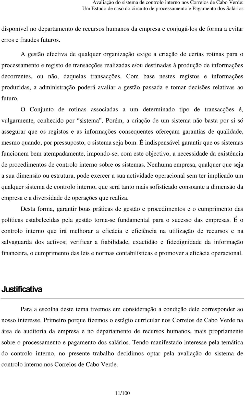 daquelas transacções. Com base nestes registos e informações produzidas, a administração poderá avaliar a gestão passada e tomar decisões relativas ao futuro.