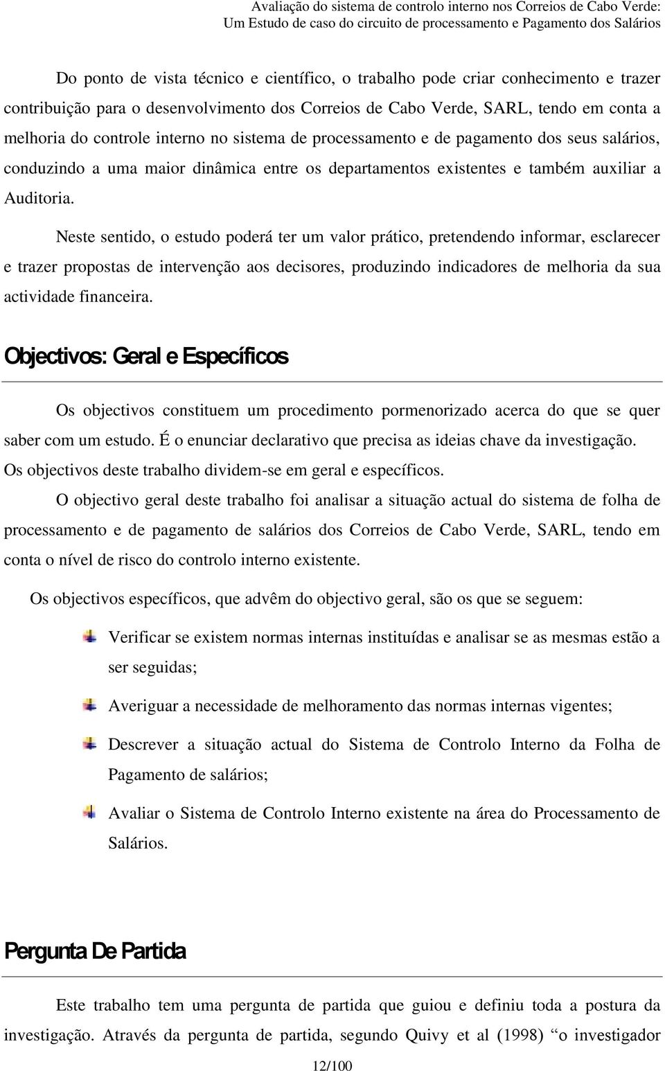 Neste sentido, o estudo poderá ter um valor prático, pretendendo informar, esclarecer e trazer propostas de intervenção aos decisores, produzindo indicadores de melhoria da sua actividade financeira.