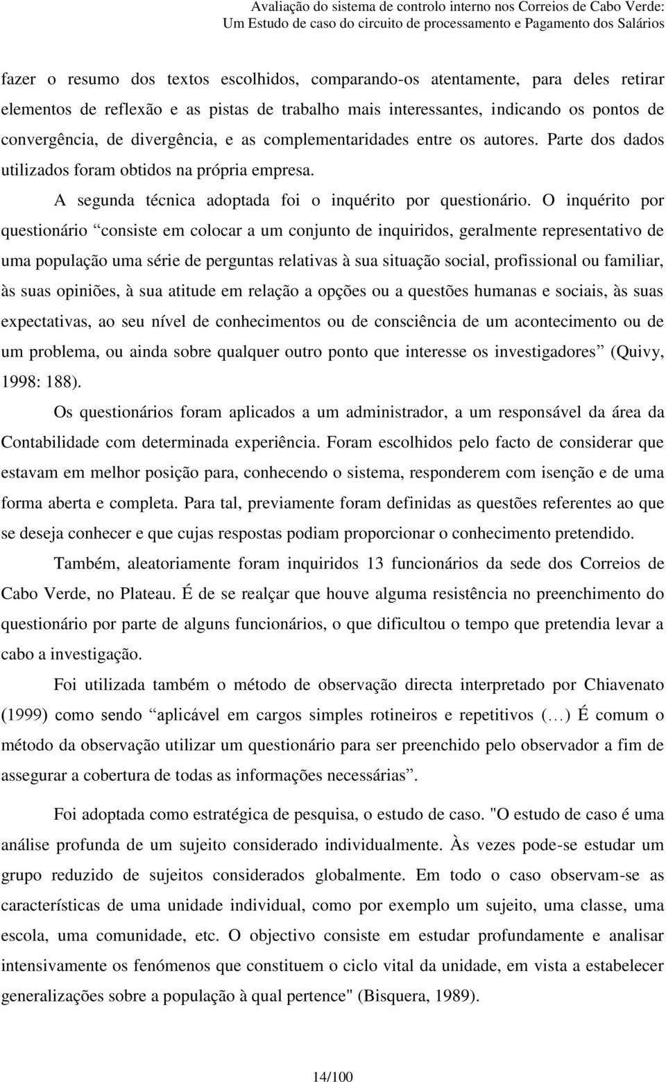 O inquérito por questionário consiste em colocar a um conjunto de inquiridos, geralmente representativo de uma população uma série de perguntas relativas à sua situação social, profissional ou