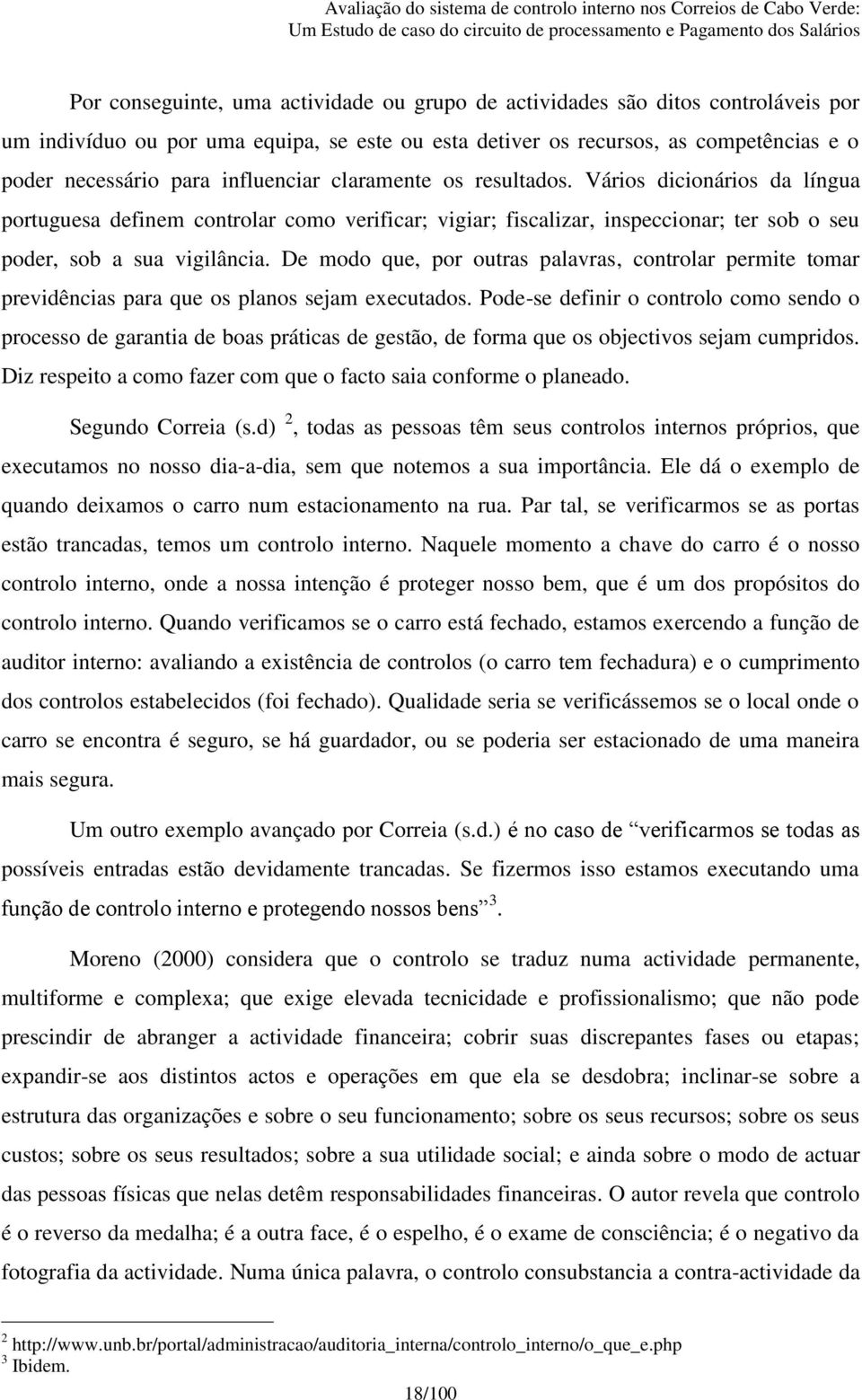 De modo que, por outras palavras, controlar permite tomar previdências para que os planos sejam executados.