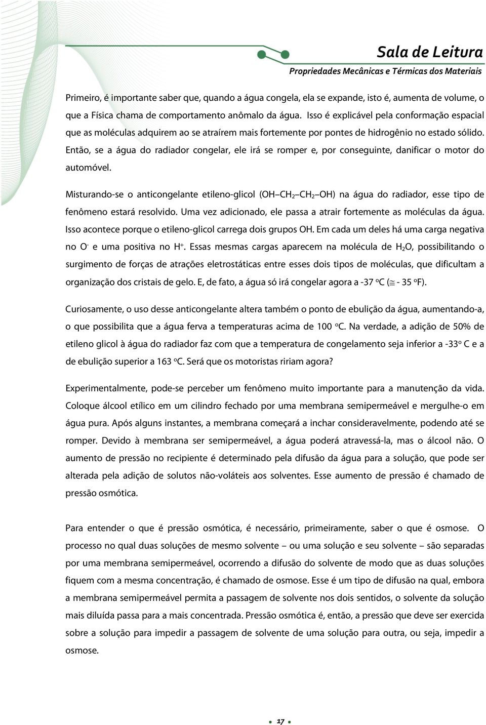 Então, se a água do radiador congelar, ele irá se romper e, por conseguinte, danificar o motor do automóvel.