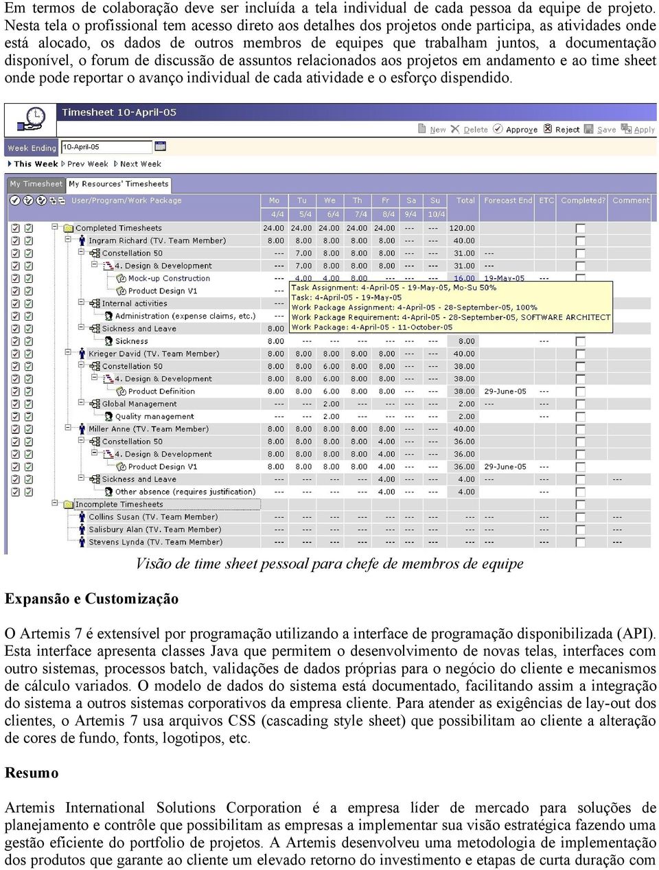 disponível, o forum de discussão de assuntos relacionados aos projetos em andamento e ao time sheet onde pode reportar o avanço individual de cada atividade e o esforço dispendido.