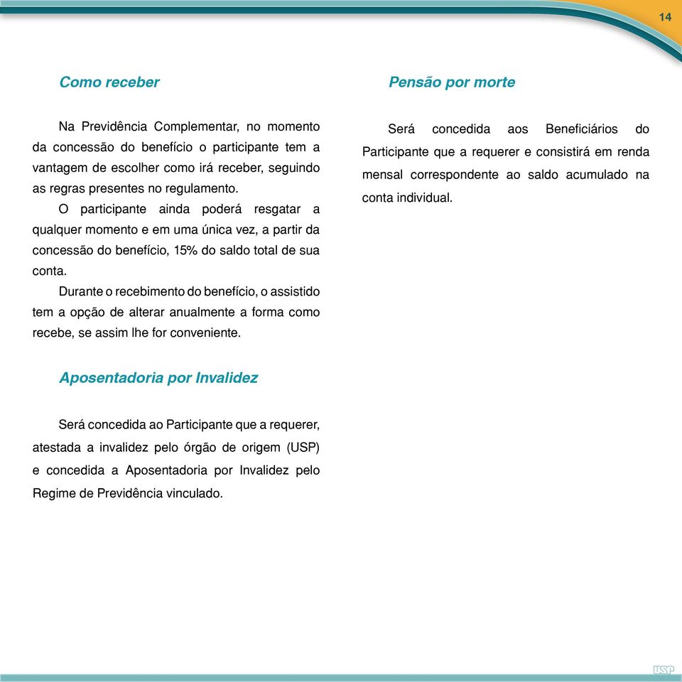 Durante o recebimento do benefício, o assistido tem a opção de alterar anualmente a forma como recebe, se assim lhe for conveniente.