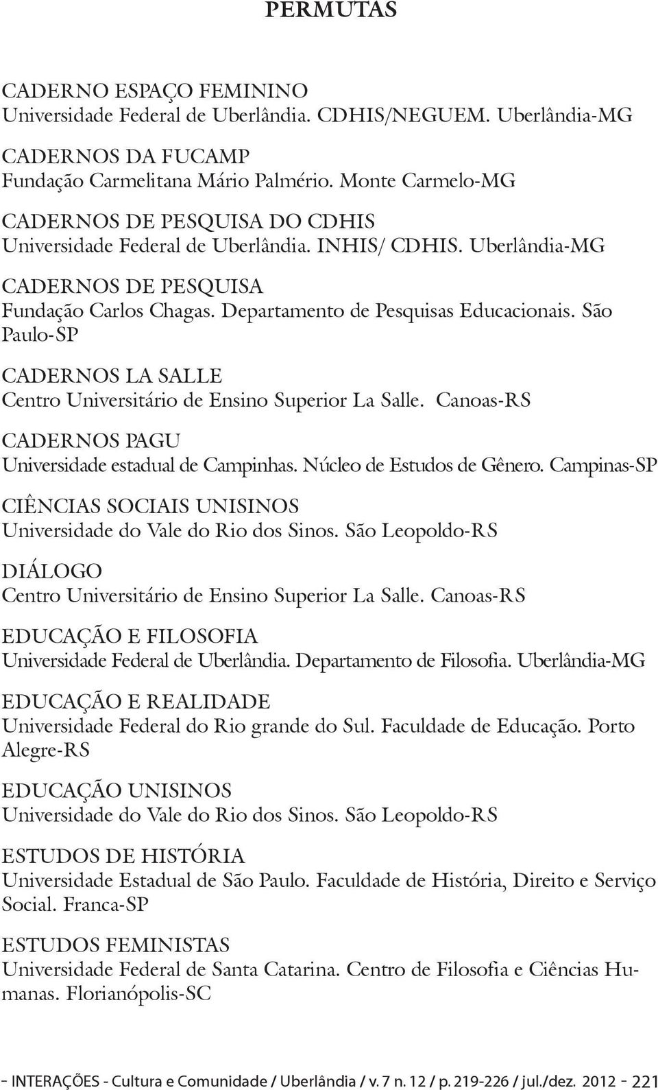 São Paulo-SP CADERNOS LA SALLE Centro Universitário de Ensino Superior La Salle. Canoas-RS CADERNOS PAGU Universidade estadual de Campinhas. Núcleo de Estudos de Gênero.