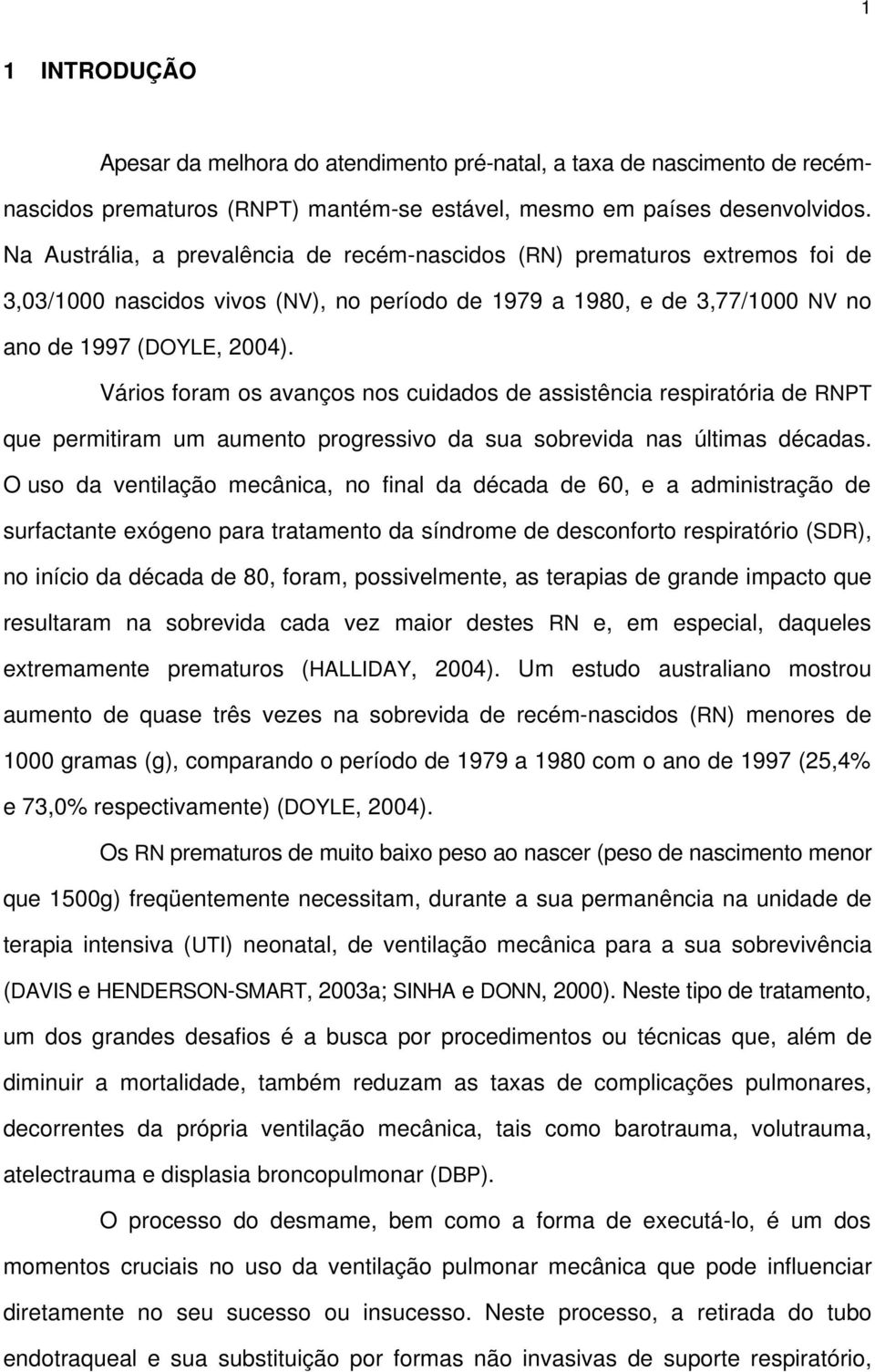 Vários foram os avanços nos cuidados de assistência respiratória de RNPT que permitiram um aumento progressivo da sua sobrevida nas últimas décadas.