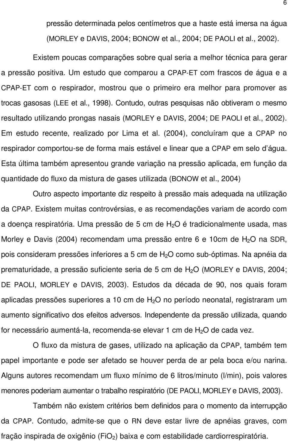 Um estudo que comparou a CPAP-ET com frascos de água e a CPAP-ET com o respirador, mostrou que o primeiro era melhor para promover as trocas gasosas (LEE et al., 1998).