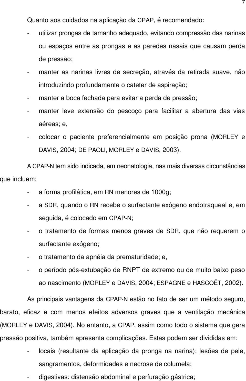 leve extensão do pescoço para facilitar a abertura das vias aéreas; e, - colocar o paciente preferencialmente em posição prona (MORLEY e DAVIS, 2004; DE PAOLI, MORLEY e DAVIS, 2003).