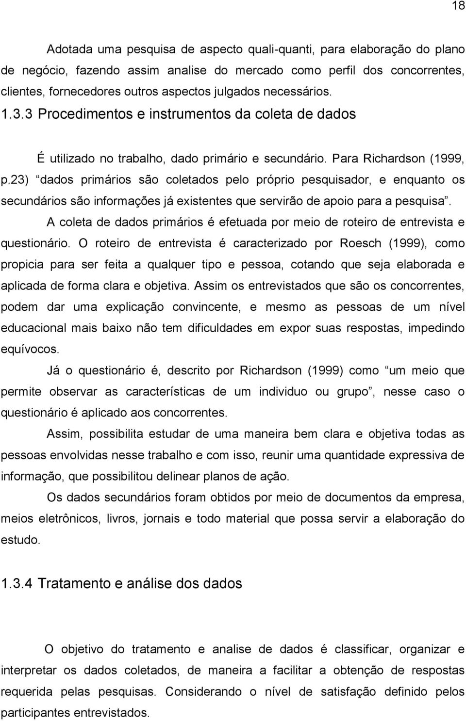 23) dados primários são coletados pelo próprio pesquisador, e enquanto os secundários são informações já existentes que servirão de apoio para a pesquisa.