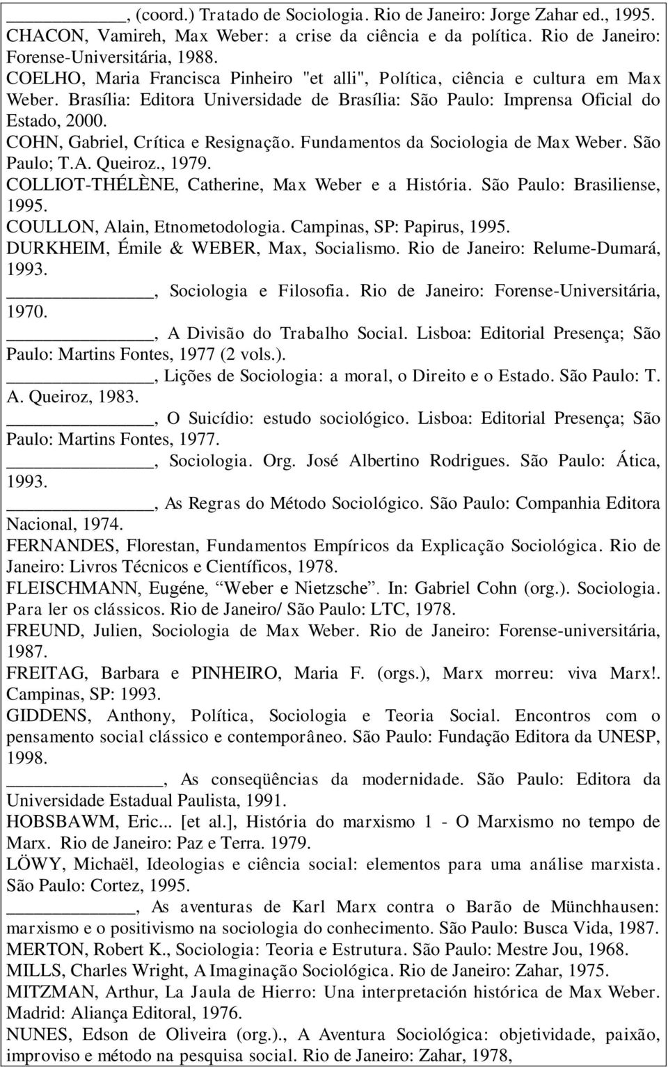 COHN, Gabriel, Crítica e Resignação. Fundamentos da Sociologia de Max Weber. São Paulo; T.A. Queiroz., 1979. COLLIOT-THÉLÈNE, Catherine, Max Weber e a História. São Paulo: Brasiliense, 1995.