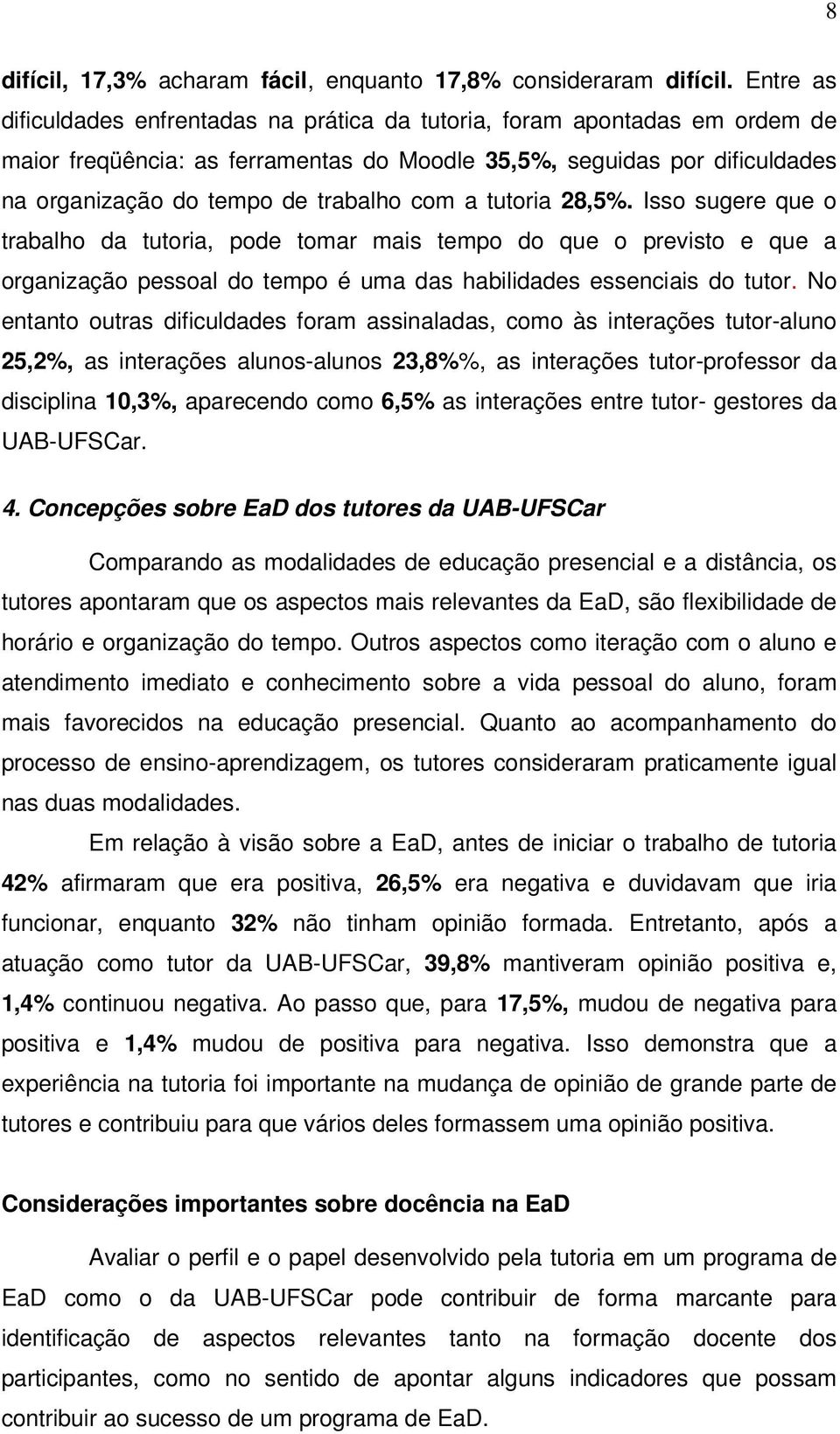 com a tutoria 28,5%. Isso sugere que o trabalho da tutoria, pode tomar mais tempo do que o previsto e que a organização pessoal do tempo é uma das habilidades essenciais do tutor.